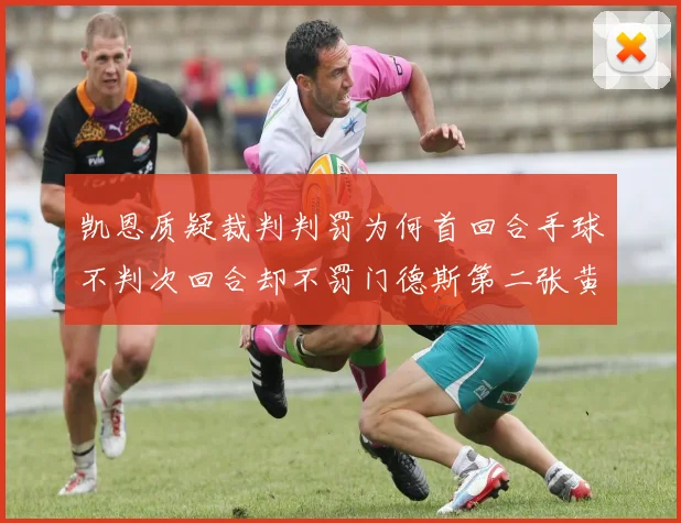 凯恩质疑裁判判罚为何首回合手球不判次回合却不罚门德斯第二张黄牌