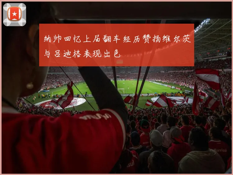 纳帅回忆上届翻车经历赞扬维尔茨与吕迪格表现出色