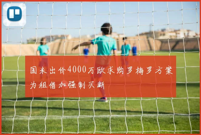 国米出价4000万欧求购罗梅罗方案为租借加强制买断