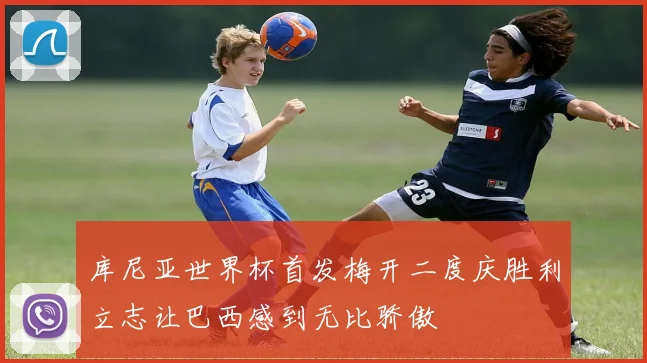 库尼亚世界杯首发梅开二度庆胜利立志让巴西感到无比骄傲